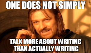 one-does-not-simply-talk-more-about-writing-than-actually-writing